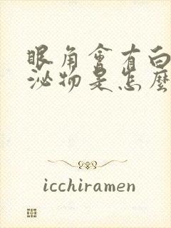 眼角会有白色分泌物是怎么回事