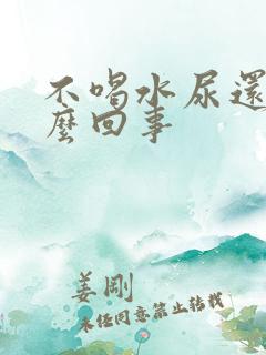 不喝水尿还多怎么回事