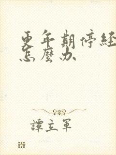 更年期停经闭经怎么办