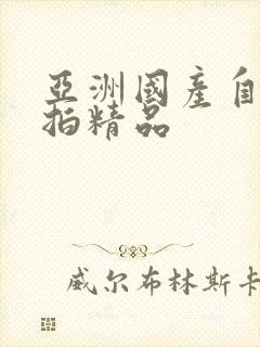 亚洲国产自拍偷拍精品