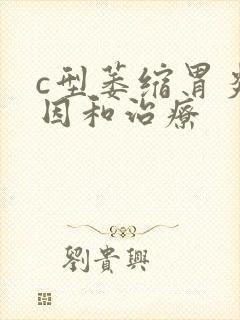 c型萎缩胃炎原因和治疗