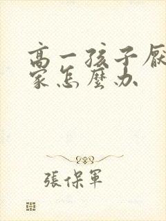 高一孩子厌学在家怎么办