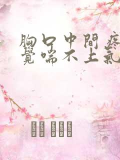 胸口中间疼闷感觉喘不上气