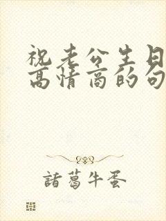 祝老公生日快乐高情商的句子简短