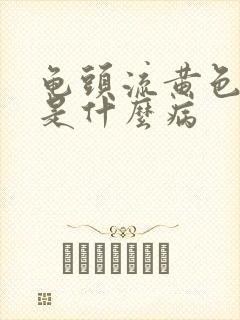 龟头流黄色的脓是什么病