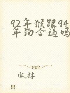92年猴跟94年狗合适吗