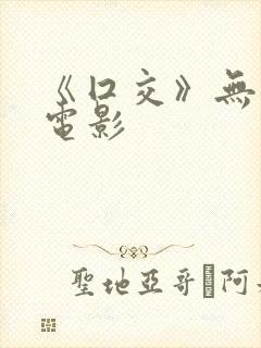 《囗交》无删减电影