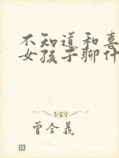 不知道和喜欢的女孩子聊什么