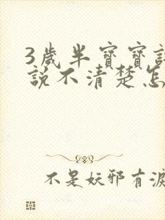 3岁半宝宝语言说不清楚怎么办