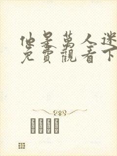 他是万人迷漫画免费观看下拉式漫画