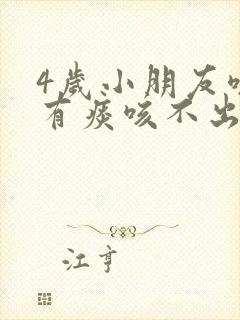 4岁小朋友咳嗽有痰咳不出来