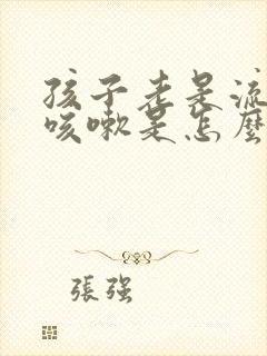 孩子老是流鼻涕咳嗽是怎么回事