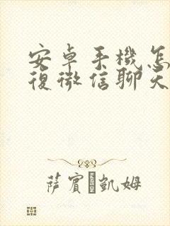 安卓手机怎样恢复微信聊天记录