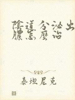 阴道分泌出流黄脓怎么治