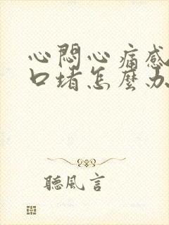 心闷心痛感觉胸口堵怎么办