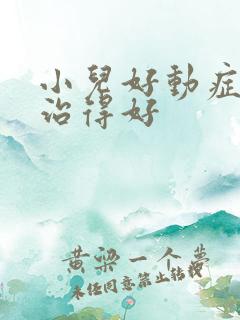 小儿好动症哪里治得好