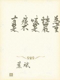 有痰咳转为干咳是不是严重了