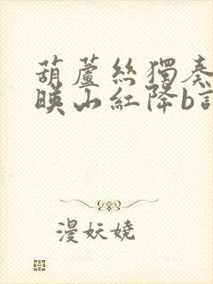 葫芦丝独奏再唱映山红降b调简谱