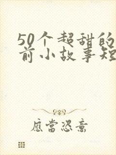 50个超甜的睡前小故事短篇