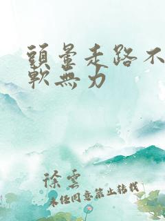 头晕走路不稳腿软无力