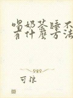 喝奶茶睡不着觉有什么方法解决