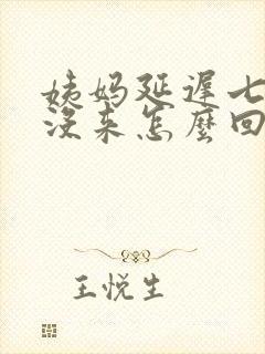 姨妈延迟七天还没来怎么回事