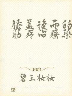 膝盖后面的腿窝筋疼治疗药