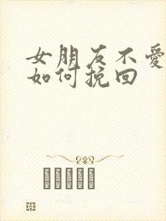 女朋友不爱我了如何挽回