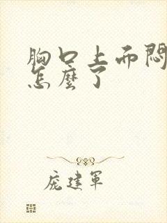 胸口上面闷堵是怎么了