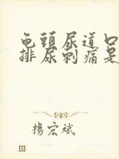 龟头尿道口红肿排尿刺痛是怎么回事