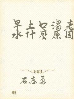 早上口渴老想喝水什么原因