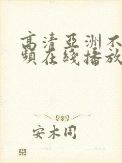 高清亚洲不卡视频在线播放