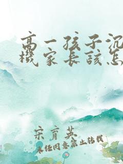 高一孩子沉迷手机家长该怎样引导