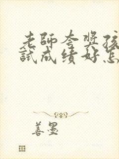 老师夸奖孩子考试成绩好怎么回老师