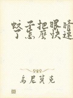 蚊子把眼睛咬肿了怎么快速消肿