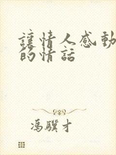 让情人感动流泪的情话