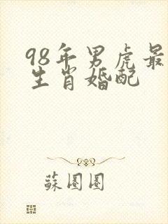 98年男虎最佳生肖婚配