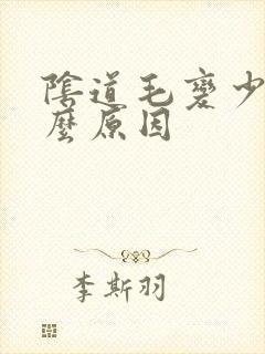 阴道毛变少是什么原因