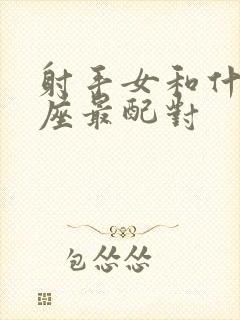 射手女和什么星座最配对