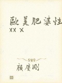 欧美肥婆性猛交xxⅹ