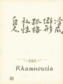 自私孤僻冷漠的人性格形成