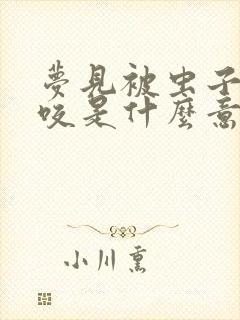 梦见被虫子追着咬是什么意思