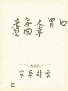 老年人胃口疼怎么回事