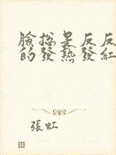 脸总是反反复复的发热发红怎么办