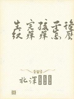 生完孩子后妊娠纹痒痒怎么回事啊