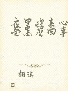 夜里醒来心里难受怎么回事