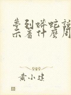 梦到蟒蛇说话预示着什么周公解梦