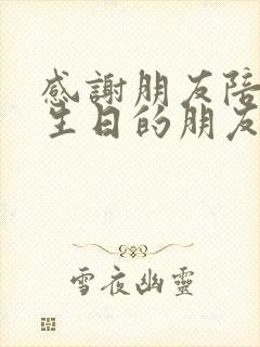 感谢朋友陪我过生日的朋友圈