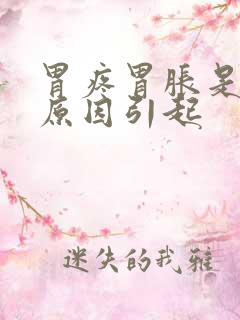 胃疼胃胀是什么原因引起