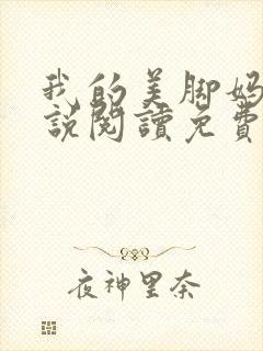 我的美脚妈妈小说阅读免费最新章节